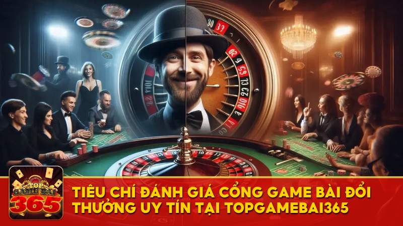 Tiêu chí đánh giá cổng game bài đổi thưởng uy tín 
